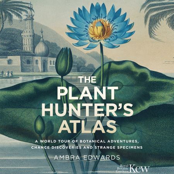 The Plant-Hunter's Atlas - A World Tour of Botanical Adventures, Chance Discoveries and Strange Specimens (lydbok) av Ambra Edwards