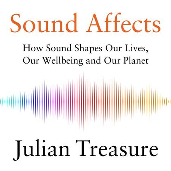 Sound Affects - How Sound Shapes Our Lives, Our Wellbeing and Our Planet (lydbok) av Julian Treasure