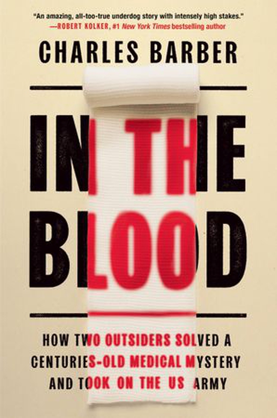In the Blood - How Two Outsiders Solved a Centuries-Old Medical Mystery and Took On the US Army (ebok) av Charles Barber