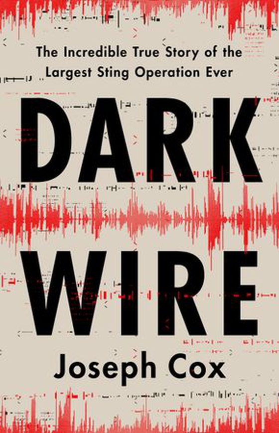 Dark Wire - The Incredible True Story of the Largest Sting Operation Ever (ebok) av Joseph Cox
