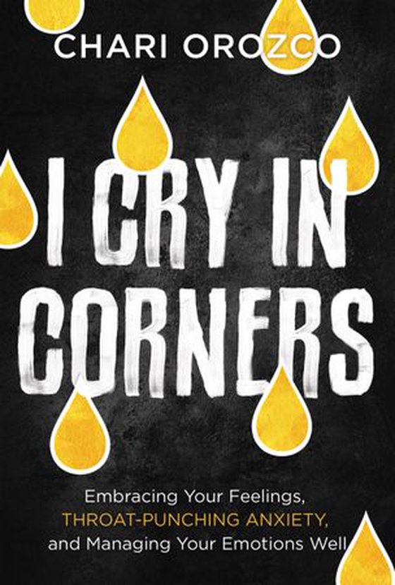I Cry in Corners - Embracing Your Feelings, Throat-Punching Anxiety, and Managing Your Emotions Well (ebok) av Chari Orozco