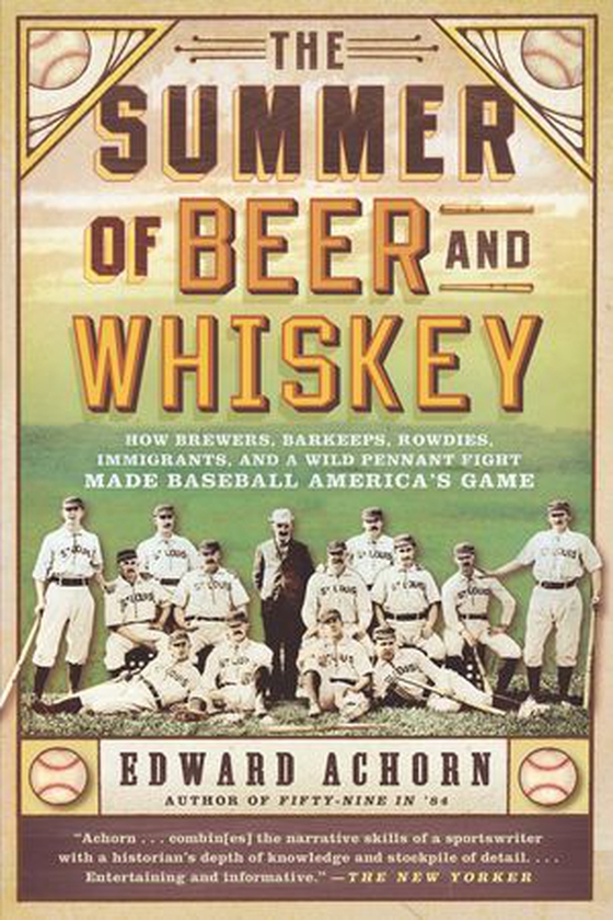 The Summer of Beer and Whiskey - How Brewers, Barkeeps, Rowdies, Immigrants, and a Wild Pennant Fight Made Baseball America's Game (ebok) av Edward Achorn