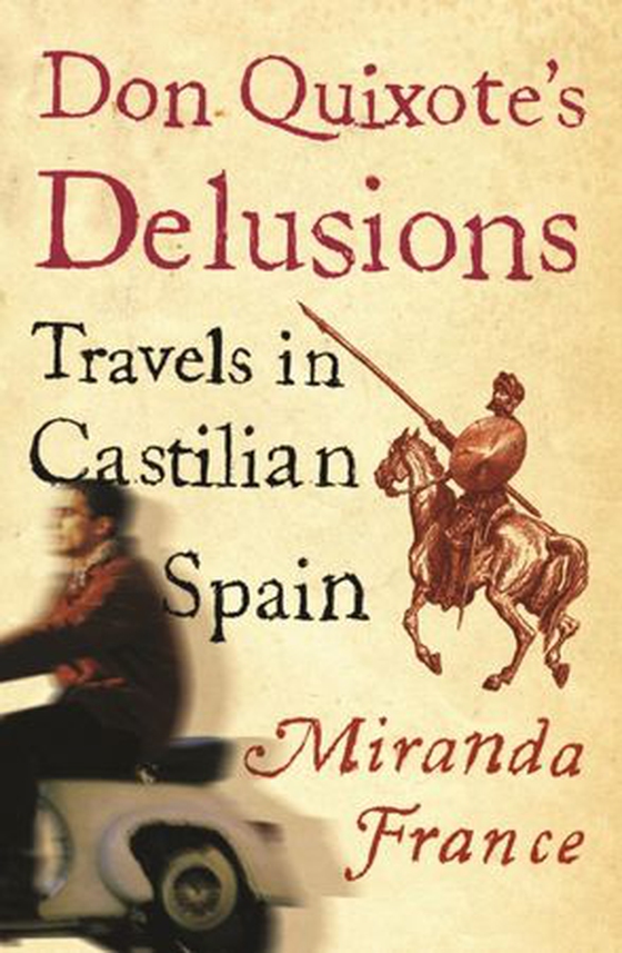 Don Quixote's Delusions - Travels in Castilian Spain (ebok) av Miranda France