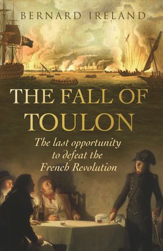 The Fall of Toulon - The Royal Navy and the Royalist Last Stand Against the French Revolution (ebok) av Bernard Ireland