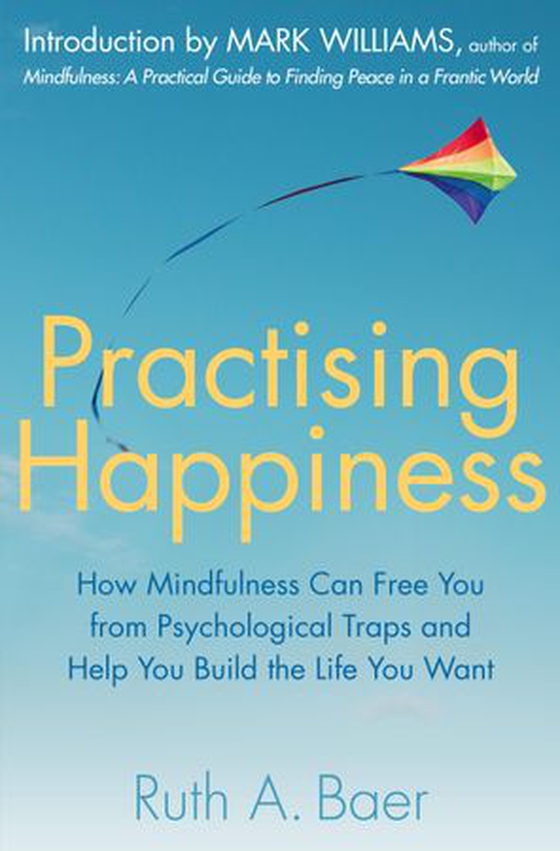 Practising Happiness - How Mindfulness Can Free You From Psychological Traps and Help You Build the Life You Want (ebok) av Ruth A. Baer