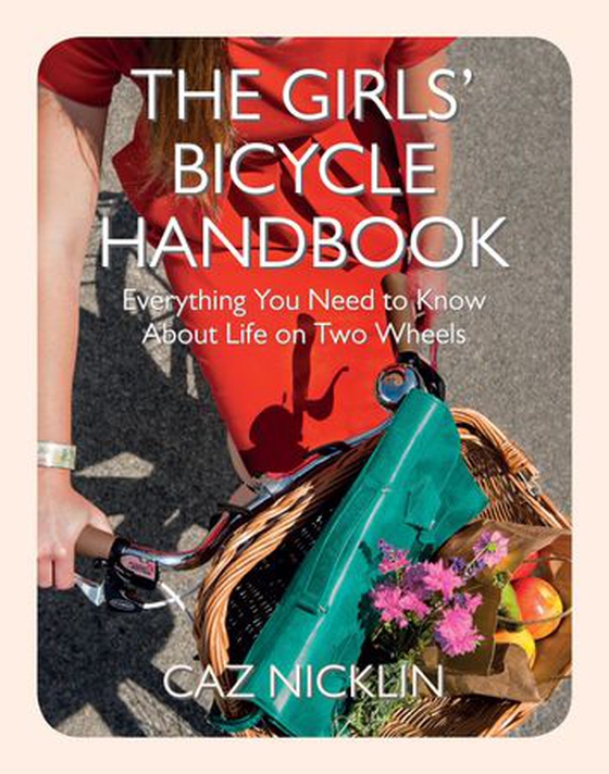 The Girls' Bicycle Handbook - Everything You Need to Know About Life on Two Wheels (ebok) av Caz Nicklin