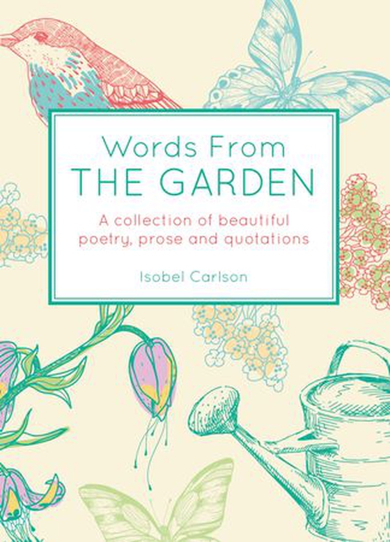Words From the Garden - A Collection of Beautiful Poetry, Prose and Quotations (ebok) av Isobel Carlson