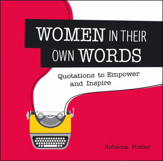 Women in Their Own Words - Quotations to Empower and Inspire (ebok) av Rebecca Foster