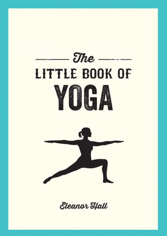 The Little Book of Yoga - Illustrated Poses to Strengthen Your Body, De-Stress and Improve Your Health (ebok) av Eleanor Hall