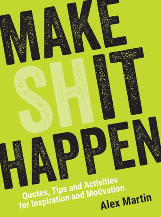 Make (Sh)it Happen - Quotes, Tips and Activities for Inspiration and Motivation (ebok) av Alex Martin