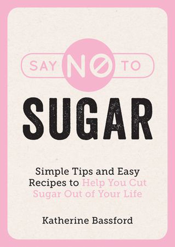 Say No to Sugar - Simple Tips and Easy Recipes to Help You Cut Sugar Out of Your Life (ebok) av Katherine Bassford
