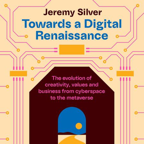Towards a Digital Renaissance - The evolution of creativity, values and business from cyberspace to the metaverse (lydbok) av Jeremy Silver
