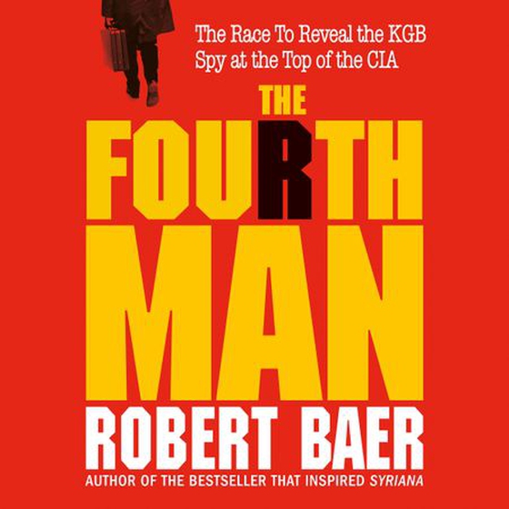 The Fourth Man - The Hunt for the KGB’s CIA Mole and Why the US Overlooked Putin (lydbok) av Robert Baer