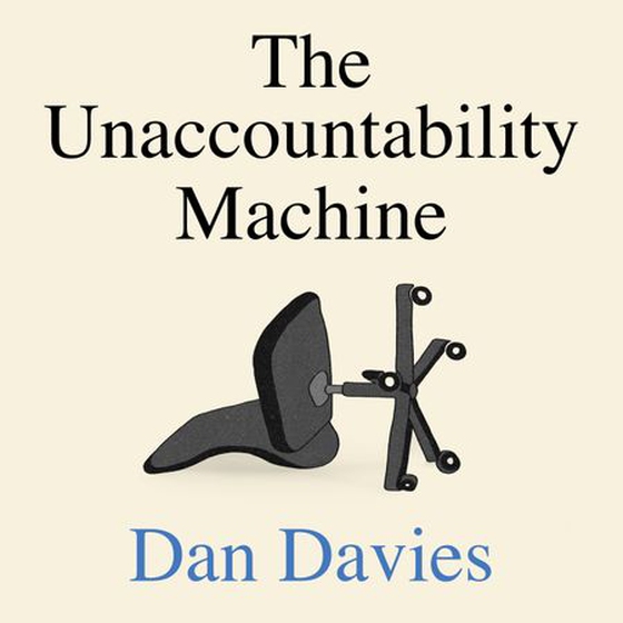 The Unaccountability Machine - Why Big Systems Make Terrible Decisions - and How The World Lost its Mind (lydbok) av Dan Davies