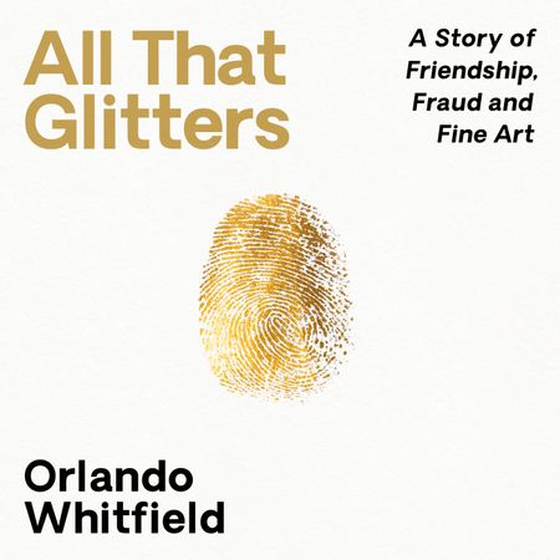 All That Glitters - A Story of Friendship, Fraud and Fine Art: Shortlisted for the 2024 Nero Book Awards (lydbok) av Orlando Whitfield