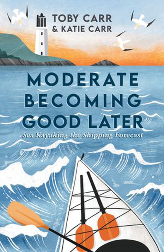 Moderate Becoming Good Later - Sea Kayaking the Shipping Forecast - as seen on the BBC Travel Show (ebok) av Katie Carr