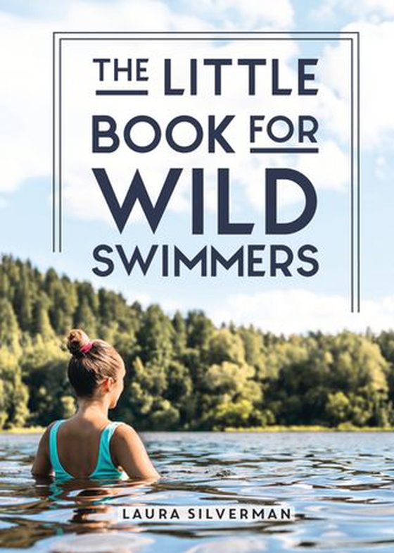 The Little Book for Wild Swimmers - Reconnect With Your Wild Side and Discover the Healing Power of Swimming Outdoors (ebok) av Laura Silverman