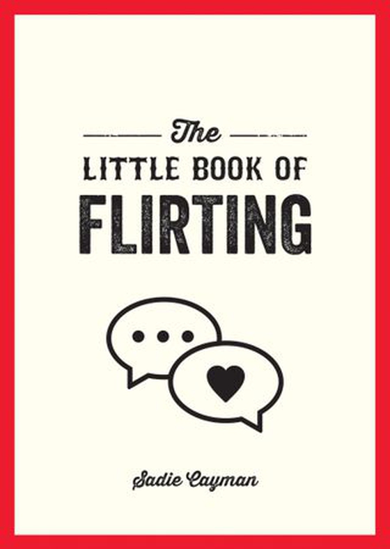 The Little Book of Flirting - Tips and Tricks to Help You Master the Art of Love and Seduction (ebok) av Ukjent