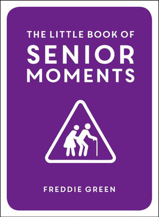 The Little Book of Senior Moments - A Timeless Collection of Comedy Quotes and Quips for Growing Old, Not Up (ebok) av Freddie Green