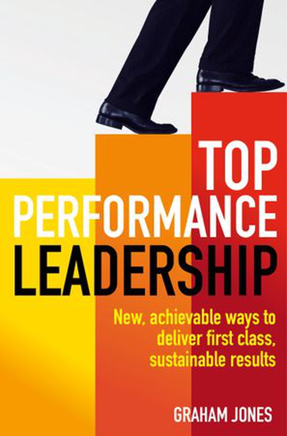 Top Performance Leadership - A dynamic and achievable new approach to delivering first-class, sustainable results (ebok) av Dr Graham Jones