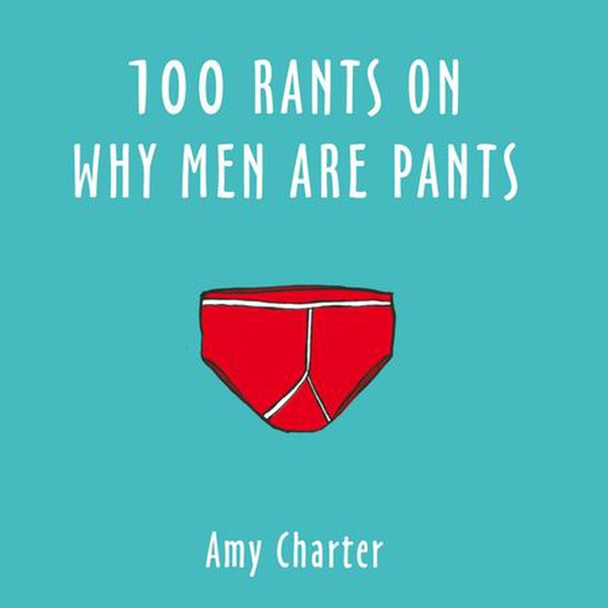 100 Rants On Why Men Are Pants (lydbok) av Amy Charter