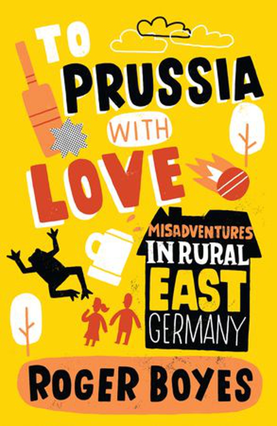 To Prussia With Love - Misadventures in Rural East Germany (ebok) av Roger Boyes