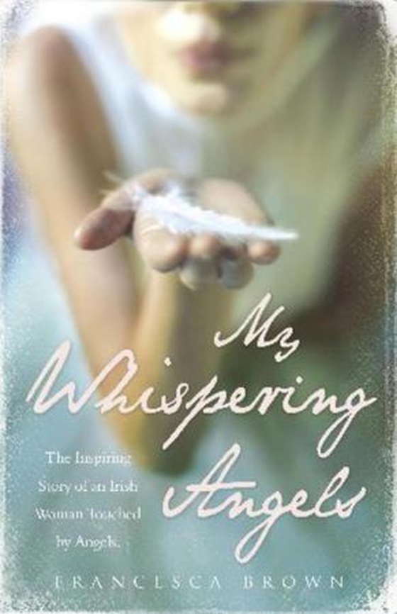 My Whispering Angels - The incredible true story of a life transformed by Angels (ebok) av Francesca Brown