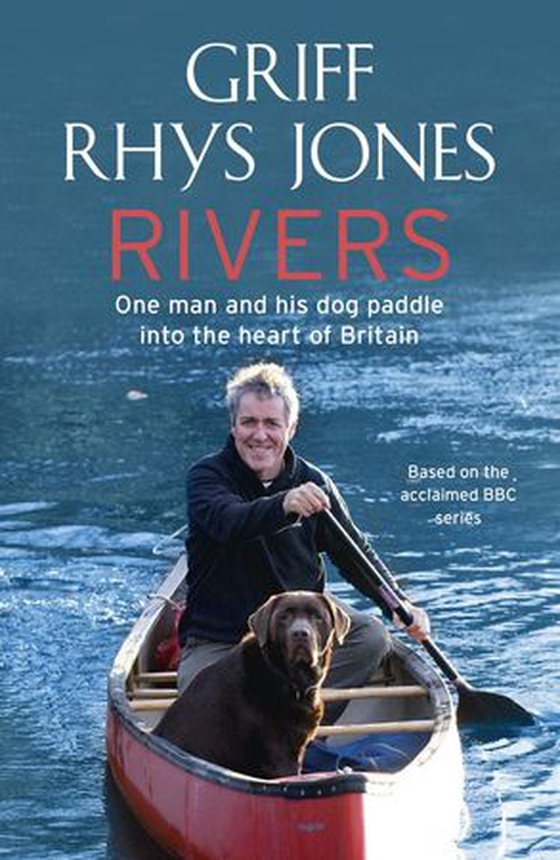 Rivers - One man and his dog paddle into the heart of Britain (ebok) av Griff Rhys Jones