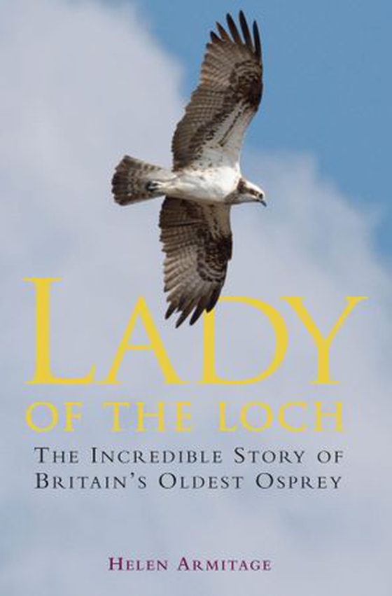 Lady of the Loch - The Incredible Story of Britain's Oldest Osprey (ebok) av Helen Armitage