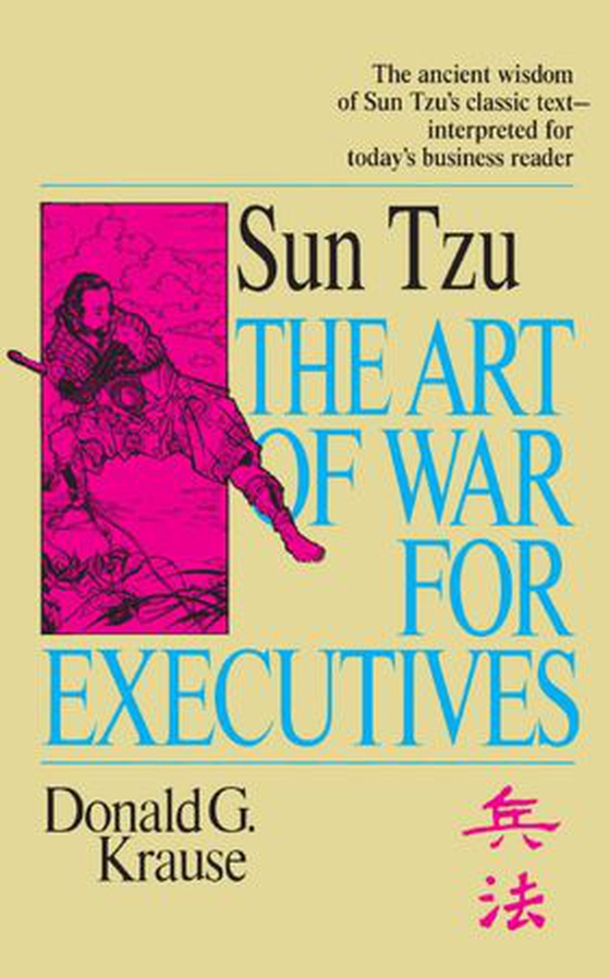 The Art of War for Executives - Sun Tzu's Classic Text Interpreted for Today's Business Reader (ebok) av Donald G. Krause