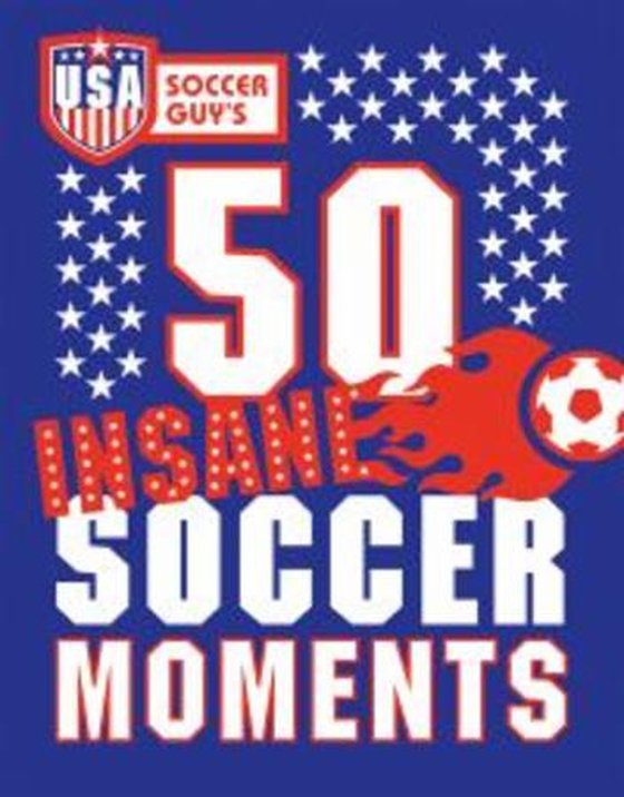 USA Soccer Guy's 50 Insane Soccer Moments