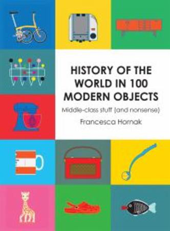 History of the World in 100 Modern Objects (ebok) av Francesca Hornak