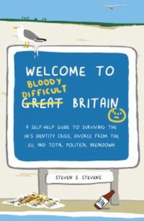 Welcome to Bloody Difficult Britain - A Self-Help Guide to Surviving the UK's Identity Crisis, Divorce From the EU, and Westminster's Total Political Breakdown (ebok) av Steven S. Stevens