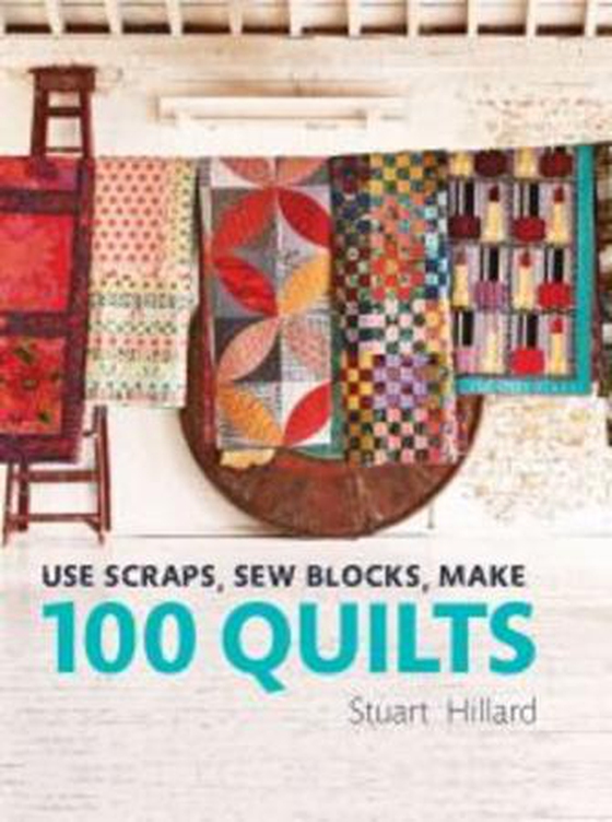Use Scraps, Sew Blocks, Make 100 Quilts - 100 stash-busting scrap quilts (ebok) av Stuart Hillard