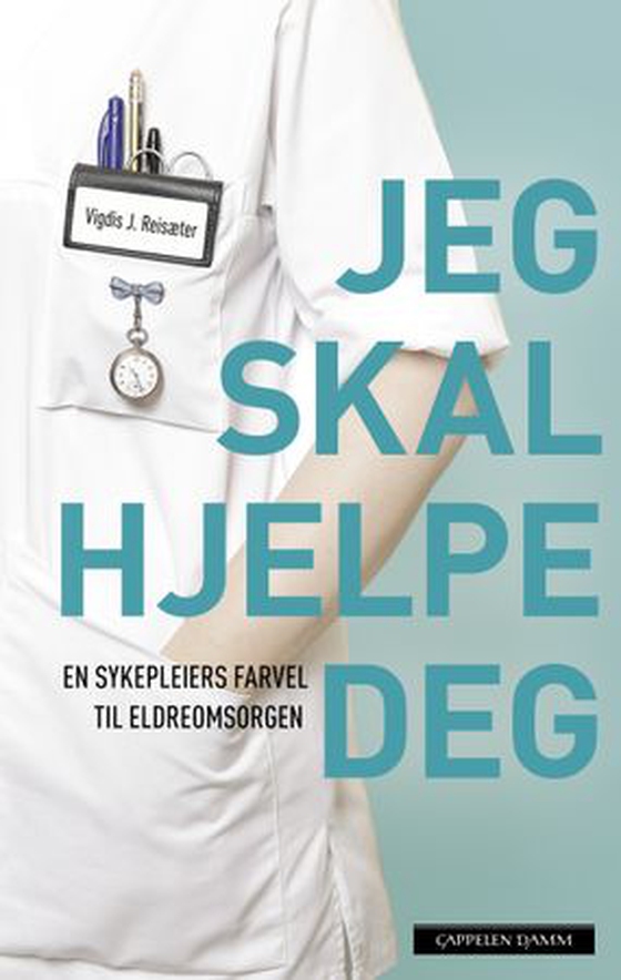 Jeg skal hjelpe deg - en sykepleiers farvel til eldreomsorgen (ebok) av Vigdis J. Reisæter
