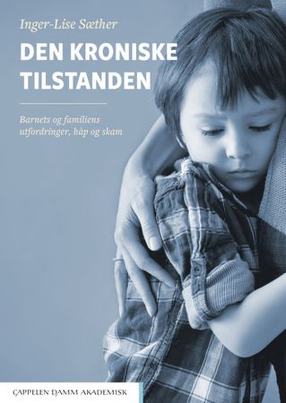 Den kroniske tilstanden - barnet og familiens utfordringer, håp og skam (ebok) av Inger-Lise Sæther