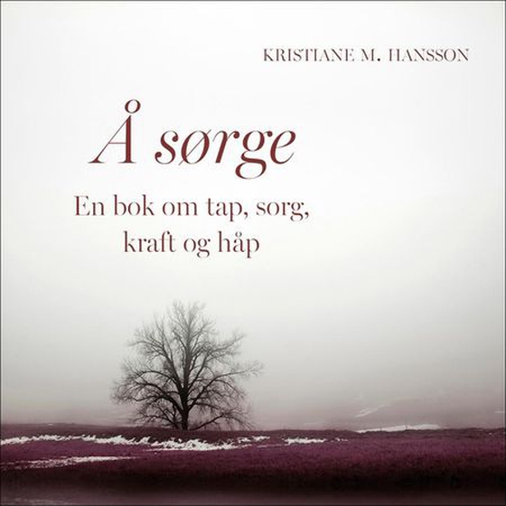 Å sørge - en bok om tap, sorg, kraft og håp (lydbok) av Kristiane M. Hansson