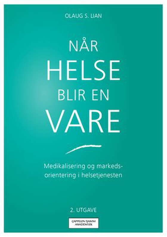 Når helse blir en vare - medikalisering og markedsorientering i helsetjenesten (ebok) av Olaug S. Lian