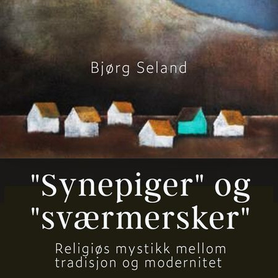"Synepiger" og "Sværmersker" - religiøs mystikk mellom tradisjon og modernitet (lydbok) av Bjørg Seland