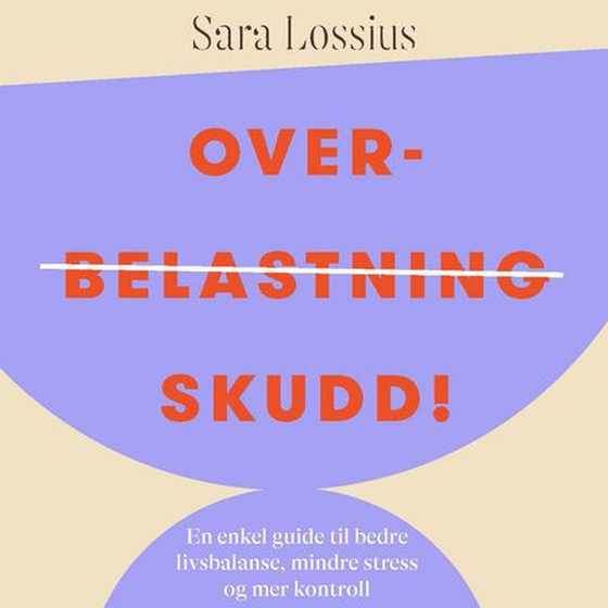 Overskudd! - en enkel guide til bedre livsbalanse, mindre stress og mer kontroll (lydbok) av Sara Lossius