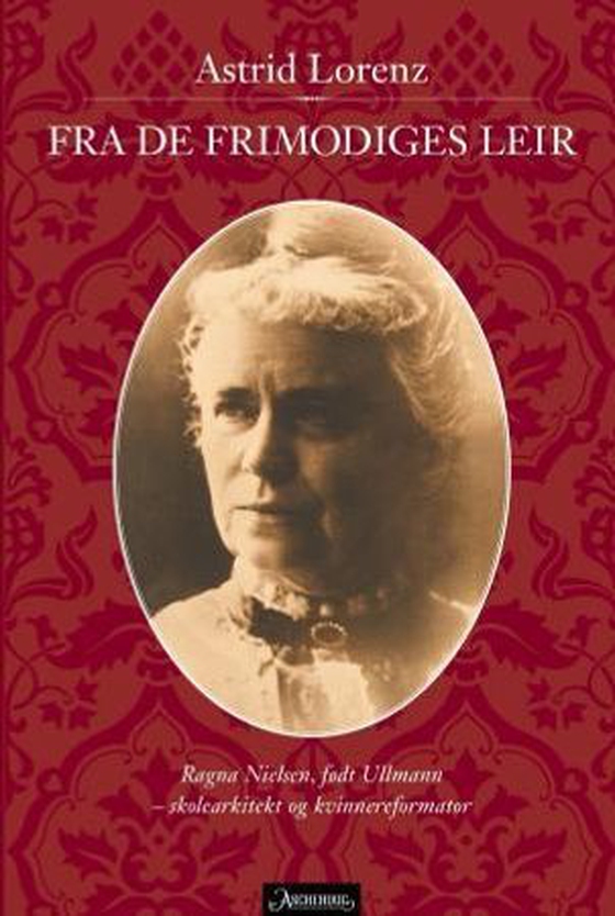 Fra de frimodiges leir - Ragna Nielsen, født Ullmann : skolearkitekt og kvinnereformator (ebok) av Astrid Lorenz