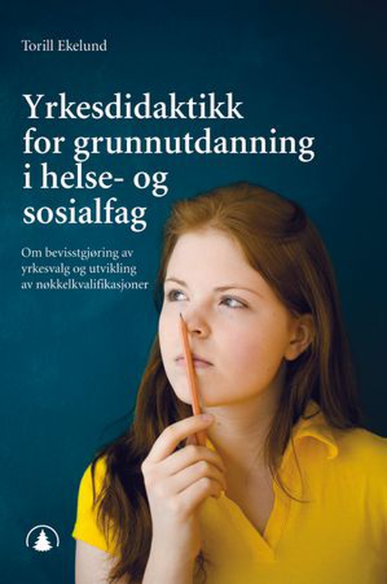 Yrkesdidaktikk for grunnutdanning i helse- og sosialfag - om bevisstgjøring av yrkesvalg og utvikling av nøkkelkvalifikasjoner (ebok) av Torill Ekelund