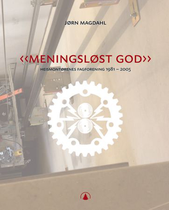 Meningsløst god - heismontørenes fagforening 1981-2005 (ebok) av Jørn Magdahl