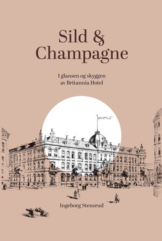 Sild og champagne - i glansen og skyggen av Britannia Hotel (ebok) av Ingeborg Stensrud