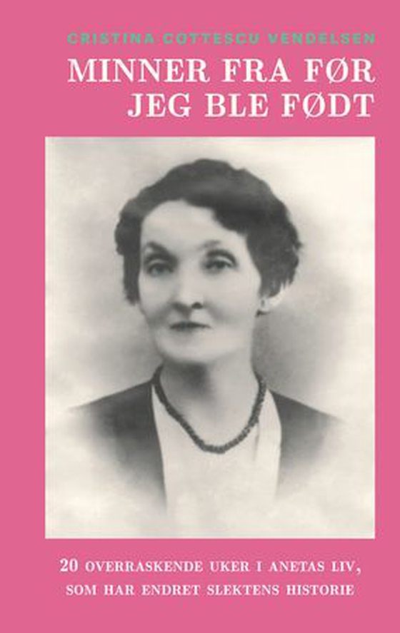 Minner fra før jeg ble født - 20 overraskende uker i Anetas liv, som har endret slektens historie (ebok) av Cristina Cottescu Vendelsen