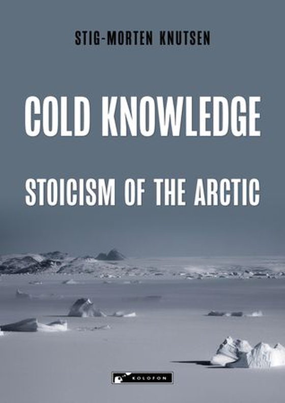 Cold knowledge - stoicism of the Arctic (ebok) av Stig-Morten Knutsen