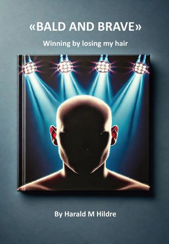 Bald and brave - winning by losing my hair (ebok) av Harald M. Hildre