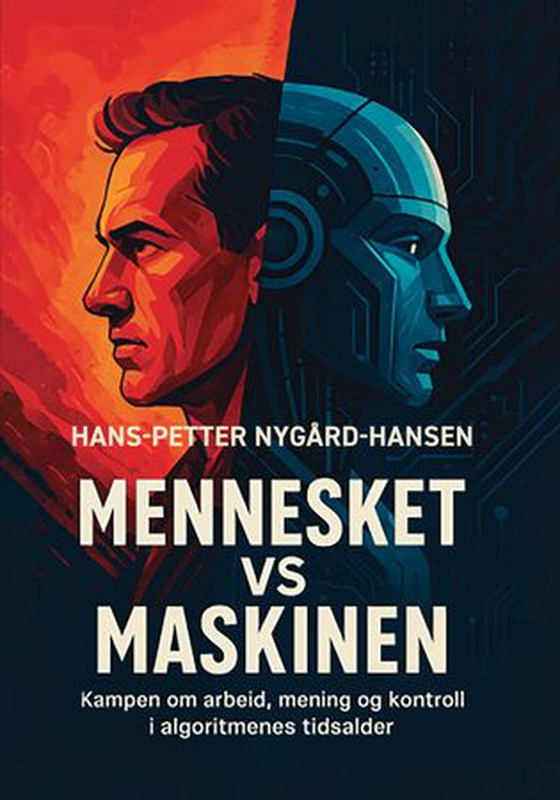 Mennesket vs maskinen - kampen om arbeid, mening og kontroll i algoritmenes tidsalder (ebok) av Hans-Petter Nygård-Hansen