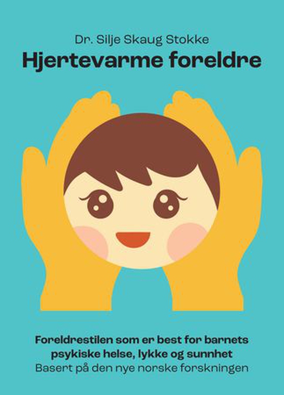 Hjertevarme foreldre - foreldrestilen som er best for barnets psykiske helse, lykke og sunnhet basert på den nye norske forskningen (ebok) av Silje Skaug Stokke