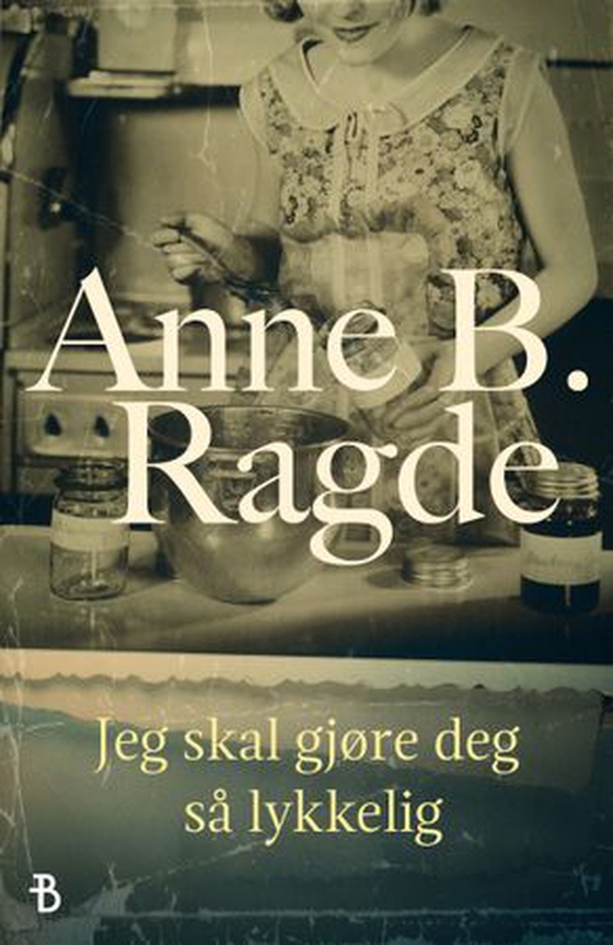 Jeg skal gjøre deg så lykkelig (ebok) av Anne B. Ragde